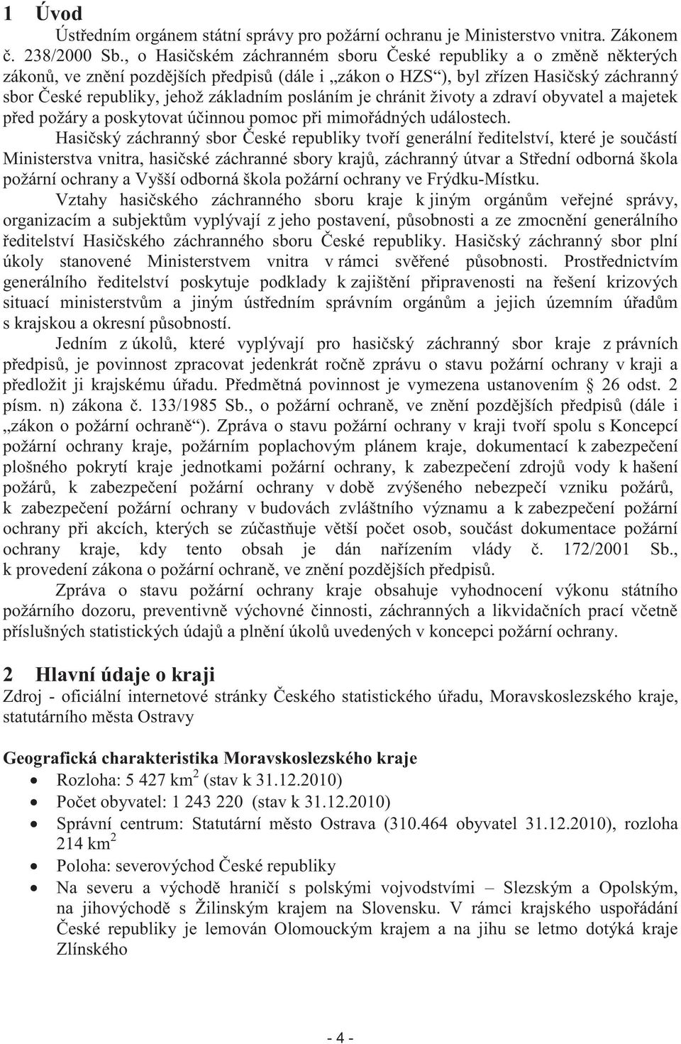 posláním je chránit životy a zdraví obyvatel a majetek před požáry a poskytovat účinnou pomoc při mimořádných událostech.