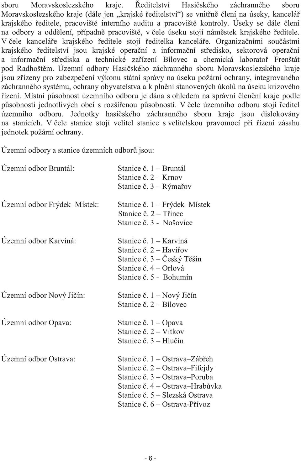 kontroly. Úseky se dále člení na odbory a oddělení, případně pracoviště, v čele úseku stojí náměstek krajského ředitele. V čele kanceláře krajského ředitele stojí ředitelka kanceláře.