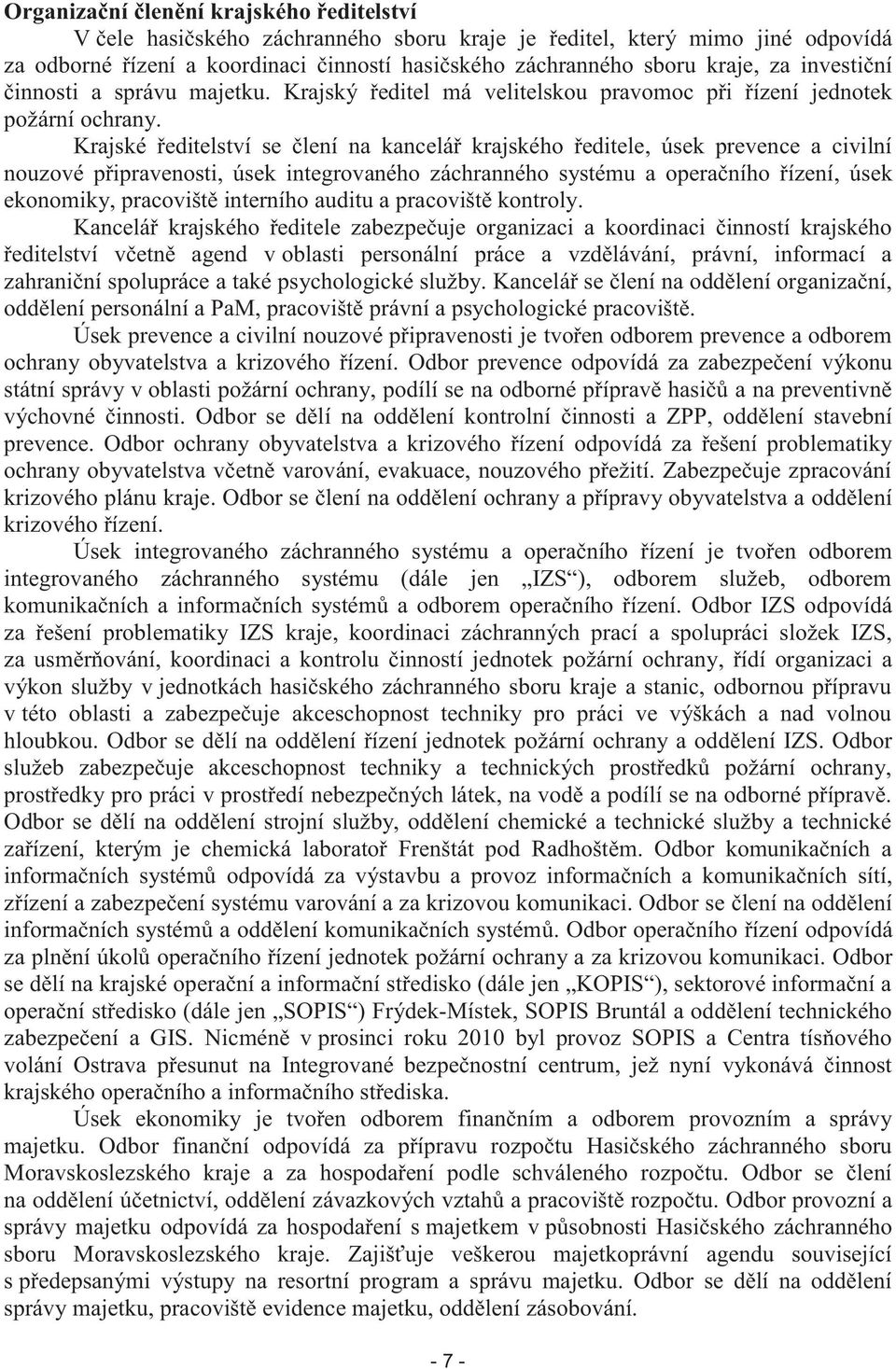 Krajské ředitelství se člení na kancelář krajského ředitele, úsek prevence a civilní nouzové připravenosti, úsek integrovaného záchranného systému a operačního řízení, úsek ekonomiky, pracoviště