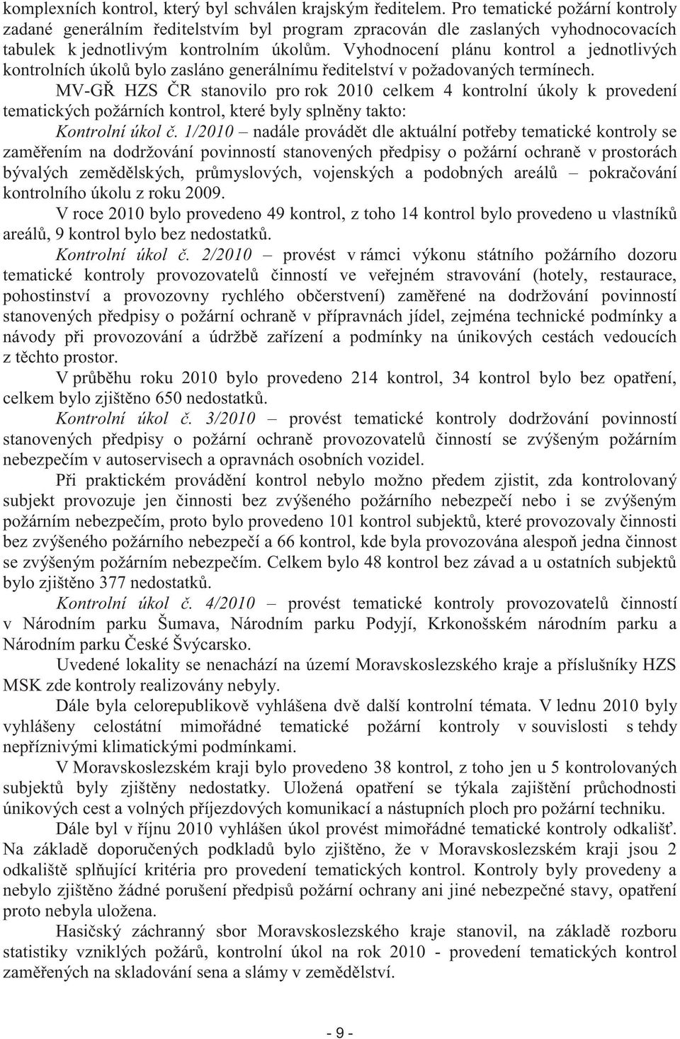 Vyhodnocení plánu kontrol a jednotlivých kontrolních úkolů bylo zasláno generálnímu ředitelství v požadovaných termínech.