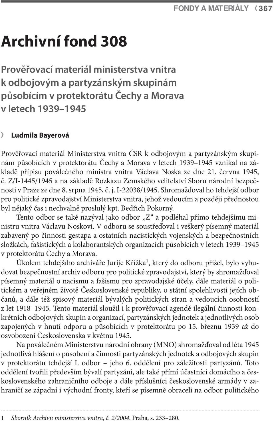 června 1945, č. Z/I-1445/1945 a na základě Rozkazu Zemského velitelství Sboru národní bezpečnosti v Praze ze dne 8. srpna 1945, č. j. I-22038/1945.