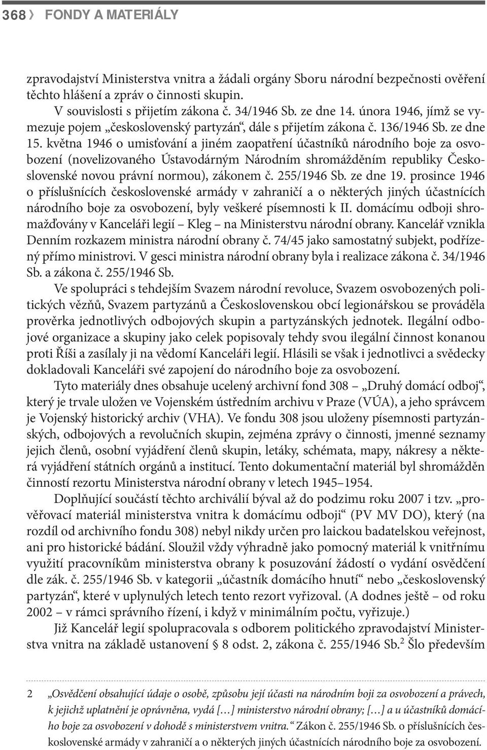 května 1946 o umisťování a jiném zaopatření účastníků národního boje za osvobození (novelizovaného Ústavodárným Národním shromážděním republiky Československé novou právní normou), zákonem č.