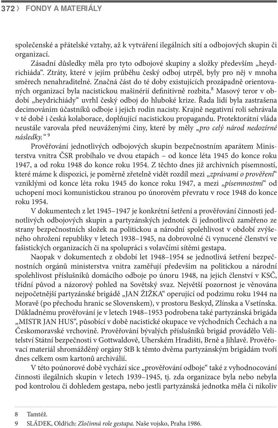 Značná část do té doby existujících prozápadně orientovaných organizací byla nacistickou mašinérií definitivně rozbita. 8 Masový teror v období heydrichiády uvrhl český odboj do hluboké krize.