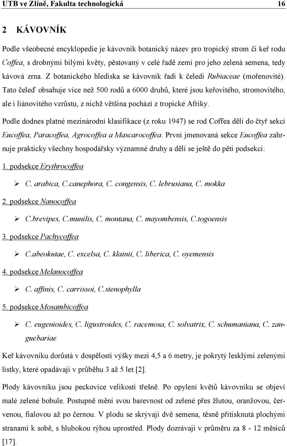 Tato čeleď obsahuje více než 500 rodů a 6000 druhů, které jsou keřovitého, stromovitého, ale i liánovitého vzrůstu, z nichž většina pochází z tropické Afriky.