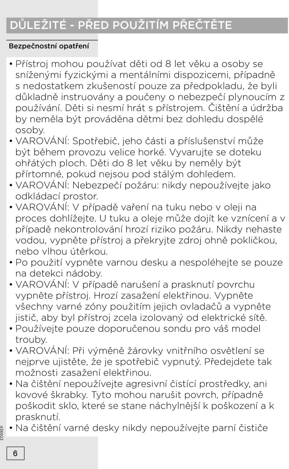 VAROVÁNÍ: Spotřebič, jeho části a příslušenství může být během provozu velice horké. Vyvarujte se doteku ohřátých ploch. Děti do 8 let věku by neměly být přírtomné, pokud nejsou pod stálým dohledem.