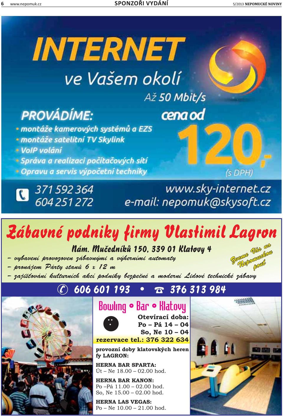 bezpečné a moderní Lidové technické zábavy 606 601 193 376 313 984 Bowling Bar Klatovy Otevírací doba: Po Pá 14 04 So, Ne 10 04 rezervace tel.