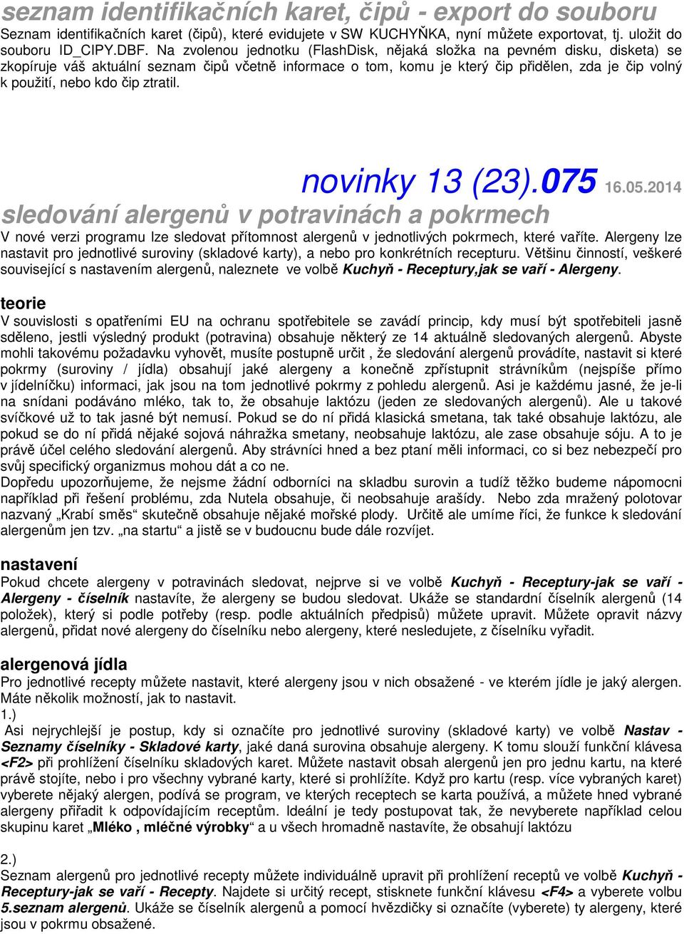 čip ztratil. novinky 13 (23).075 16.05.2014 sledování alergenů v potravinách a pokrmech V nové verzi programu lze sledovat přítomnost alergenů v jednotlivých pokrmech, které vaříte.