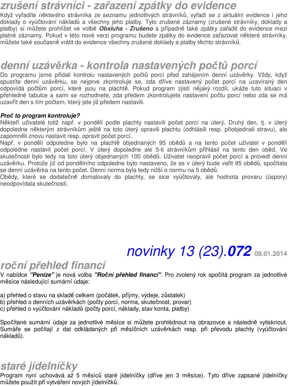 Pokud v této nové verzi programu budete zpátky do evidence zařazovat některé strávníky, můžete také současně vrátit do evidence všechny zrušené doklady a platby těchto strávníků.