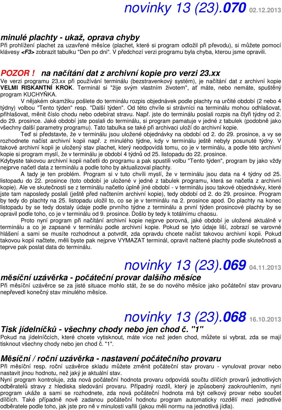 V předchozí verzi programu byla chyba, kterou jsme opravili. POZOR! na načítání dat z archivní kopie pro verzi 23.xx Ve verzi programu 23.