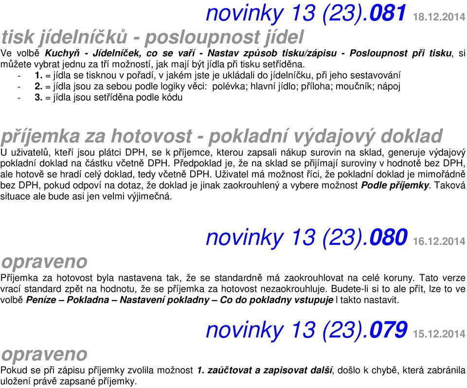 tisku setříděna. - 1. = jídla se tisknou v pořadí, v jakém jste je ukládali do jídelníčku, při jeho sestavování - 2.