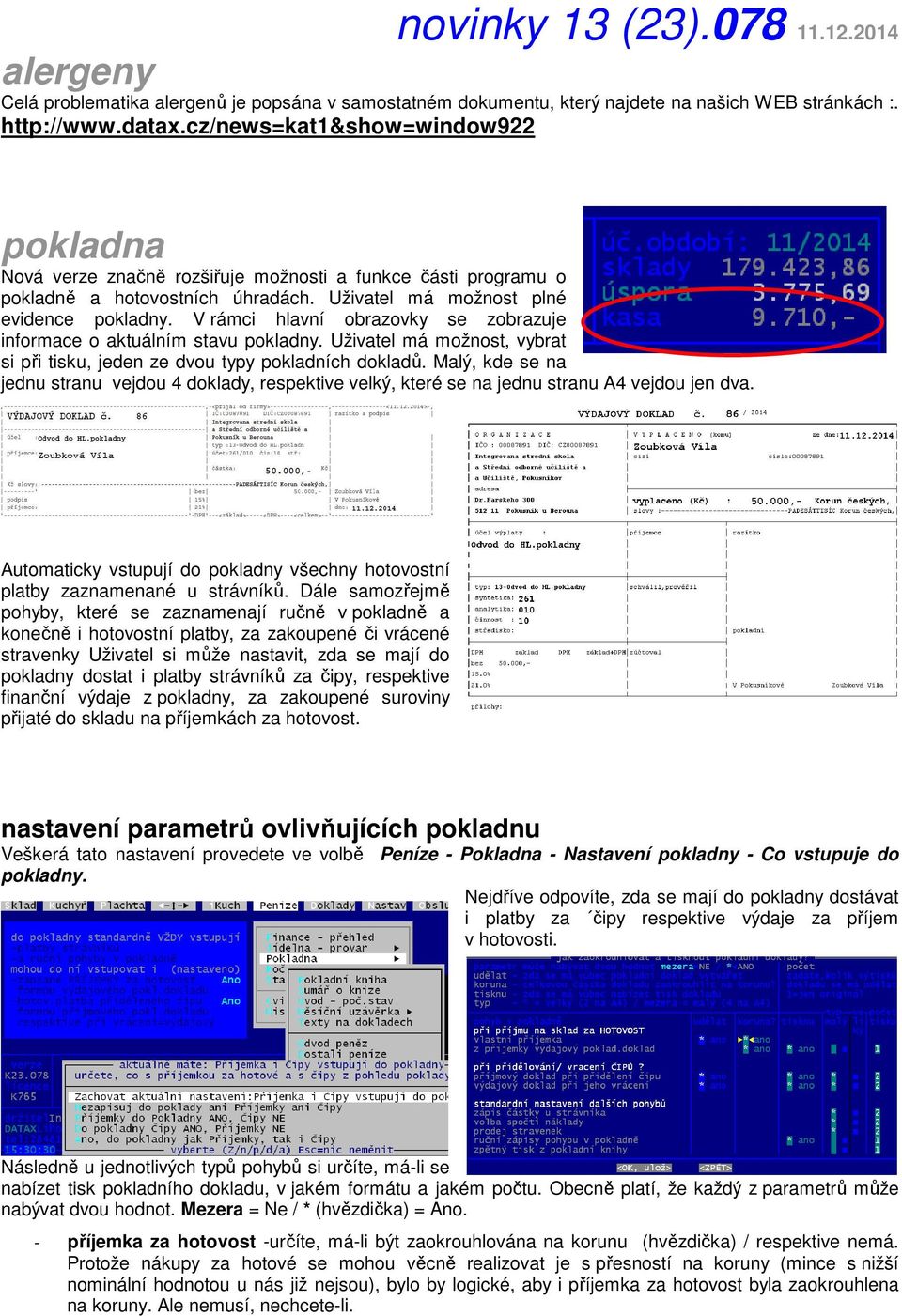 V rámci hlavní obrazovky se zobrazuje informace o aktuálním stavu pokladny. Uživatel má možnost, vybrat si při tisku, jeden ze dvou typy pokladních dokladů.