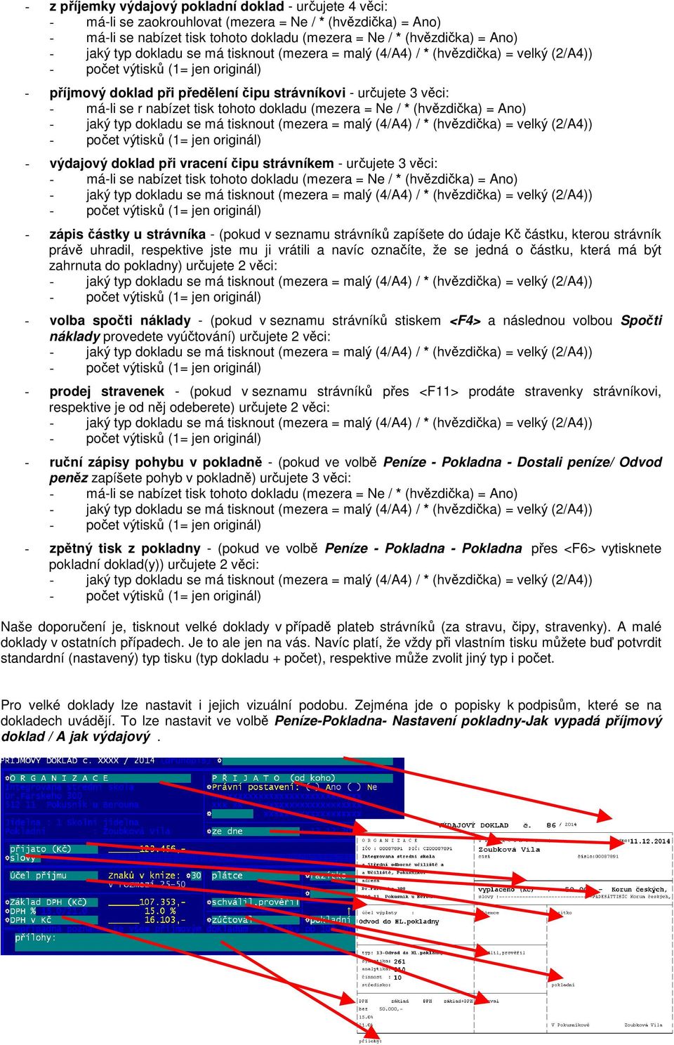 nabízet tisk tohoto dokladu (mezera = Ne / * (hvězdička) = Ano) - jaký typ dokladu se má tisknout (mezera = malý (4/A4) / * (hvězdička) = velký (2/A4)) - počet výtisků (1= jen originál) - výdajový