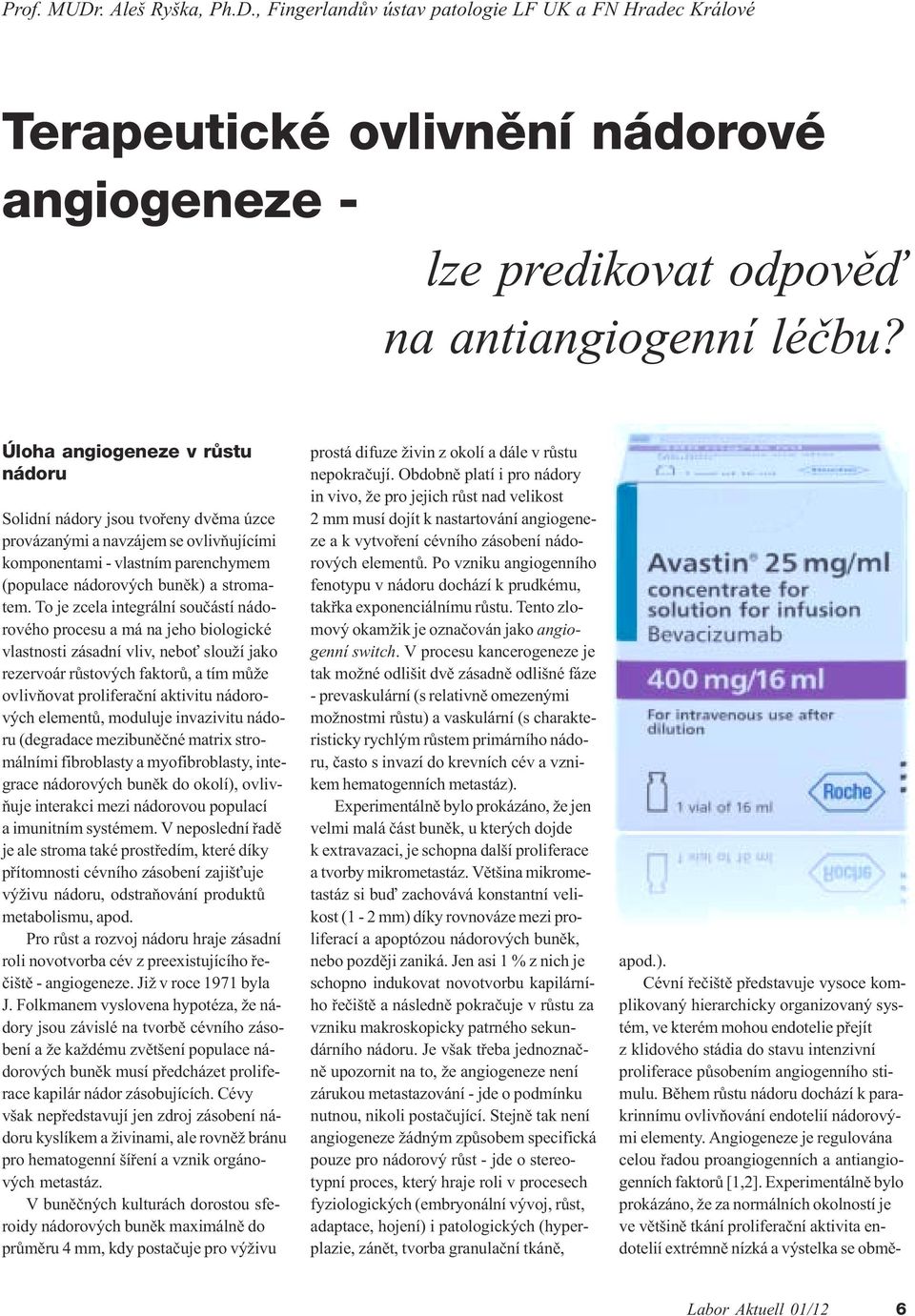 To je zcela integrální souèástí nádorového procesu a má na jeho biologické vlastnosti zásadní vliv, nebo slouží jako rezervoár rùstových faktorù, a tím mùže ovlivòovat proliferaèní aktivitu