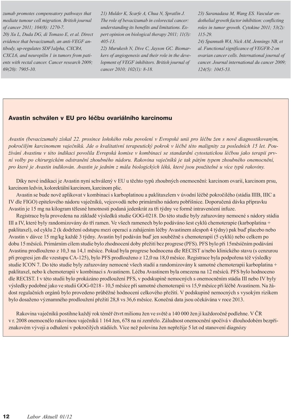 21) Mulder K, Scarfe A, Chua N, Spratlin J. The role of bevacizumab in colorectal cancer: understanding its benefits and limitations. Expert opinion on biological therapy 2011; 11(3): 405-13.