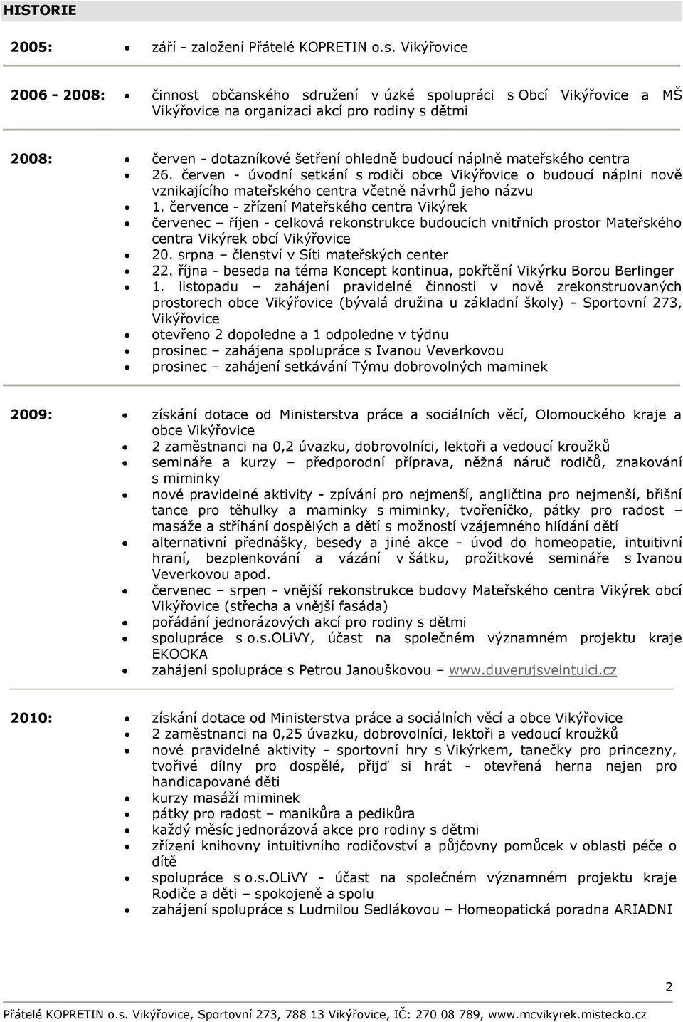 mateřského centra 26. červen - úvodní setkání s rodiči obce Vikýřovice o budoucí náplni nově vznikajícího mateřského centra včetně návrhů jeho názvu 1.