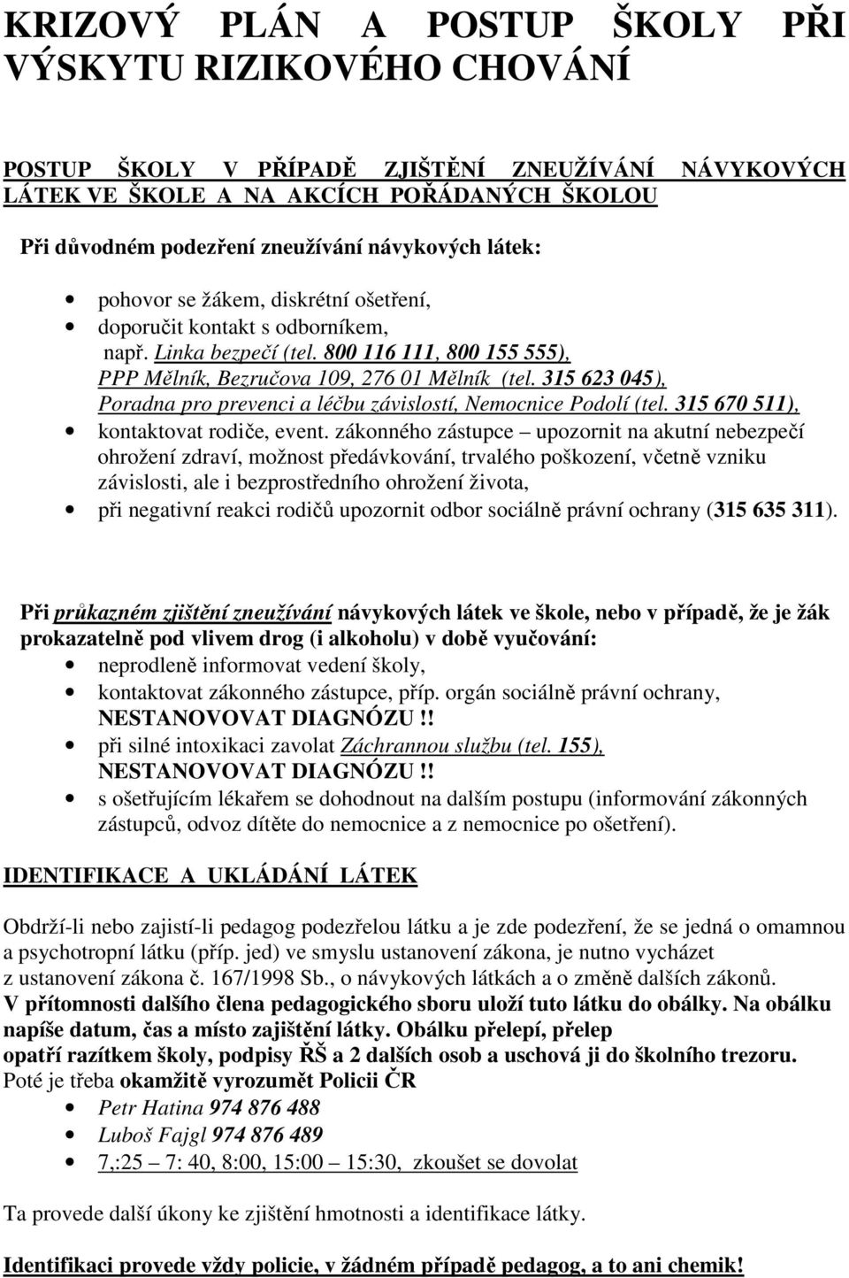 315 623 045), Poradna pro prevenci a léčbu závislostí, Nemocnice Podolí (tel. 315 670 511), kontaktovat rodiče, event.