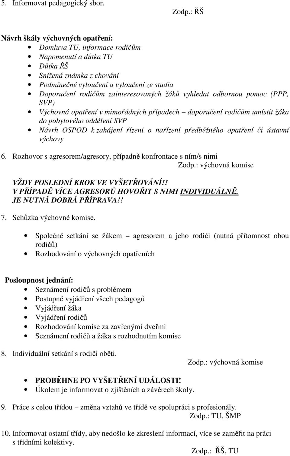 zainteresovaných žáků vyhledat odbornou pomoc (PPP, SVP) Výchovná opatření v mimořádných případech doporučení rodičům umístit žáka do pobytového oddělení SVP Návrh OSPOD k zahájení řízení o nařízení