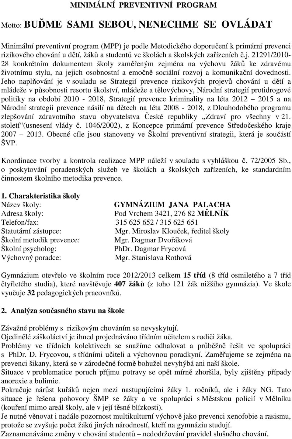 21291/2010-28 konkrétním dokumentem školy zaměřeným zejména na výchovu žáků ke zdravému životnímu stylu, na jejich osobnostní a emočně sociální rozvoj a komunikační dovednosti.