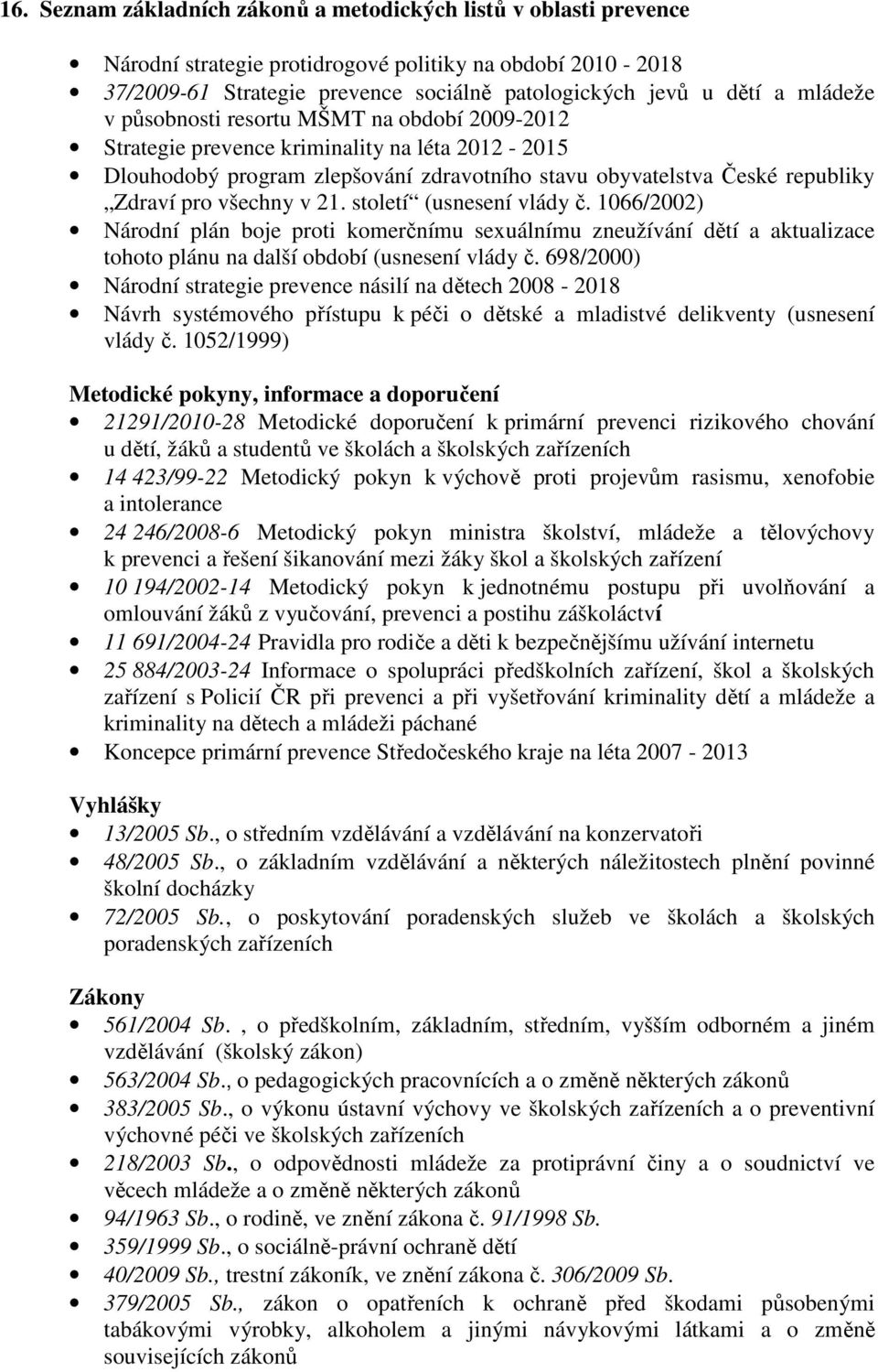 v 21. století (usnesení vlády č. 1066/2002) Národní plán boje proti komerčnímu sexuálnímu zneužívání dětí a aktualizace tohoto plánu na další období (usnesení vlády č.