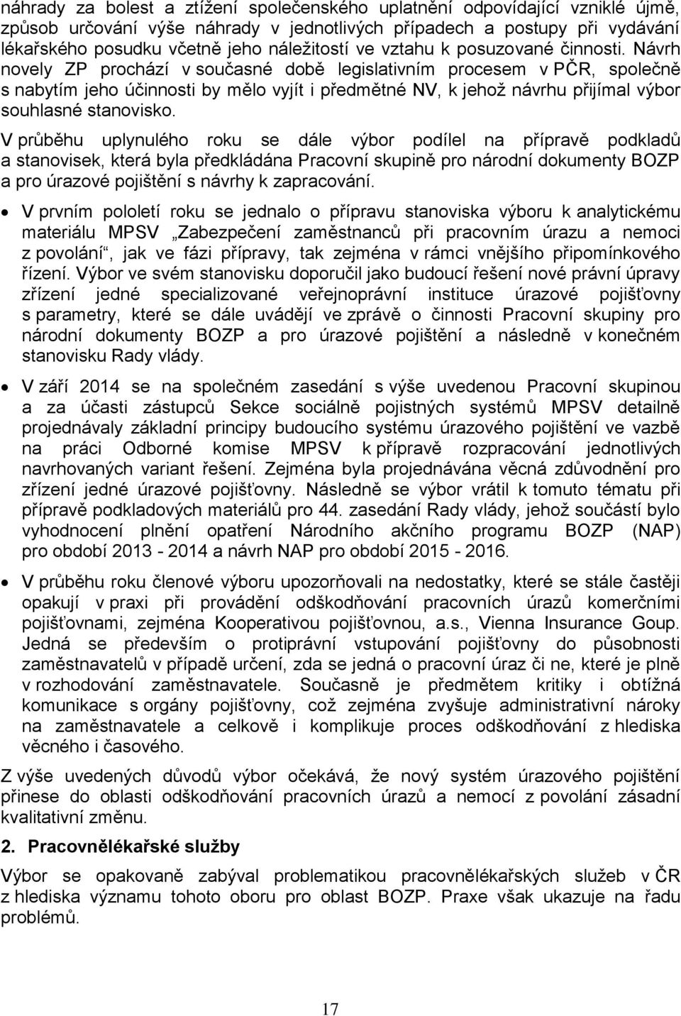 Návrh novely ZP prochází v současné době legislativním procesem v PČR, společně s nabytím jeho účinnosti by mělo vyjít i předmětné NV, k jehož návrhu přijímal výbor souhlasné stanovisko.