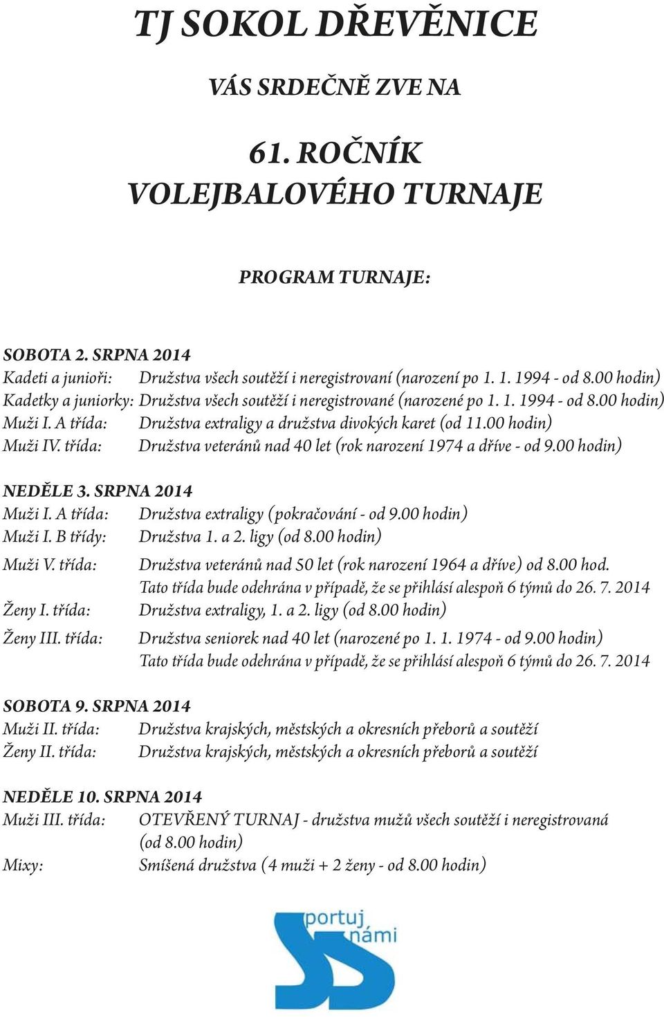 třída: Družstva veteránů nad 40 let (rok narození 1974 a dříve - od 9.00 hodin) NEDĚLE 3. SRPNA 2014 Muži I. A třída: Družstva extraligy (pokračování - od 9.00 hodin) Muži I. B třídy: Družstva 1. a 2.