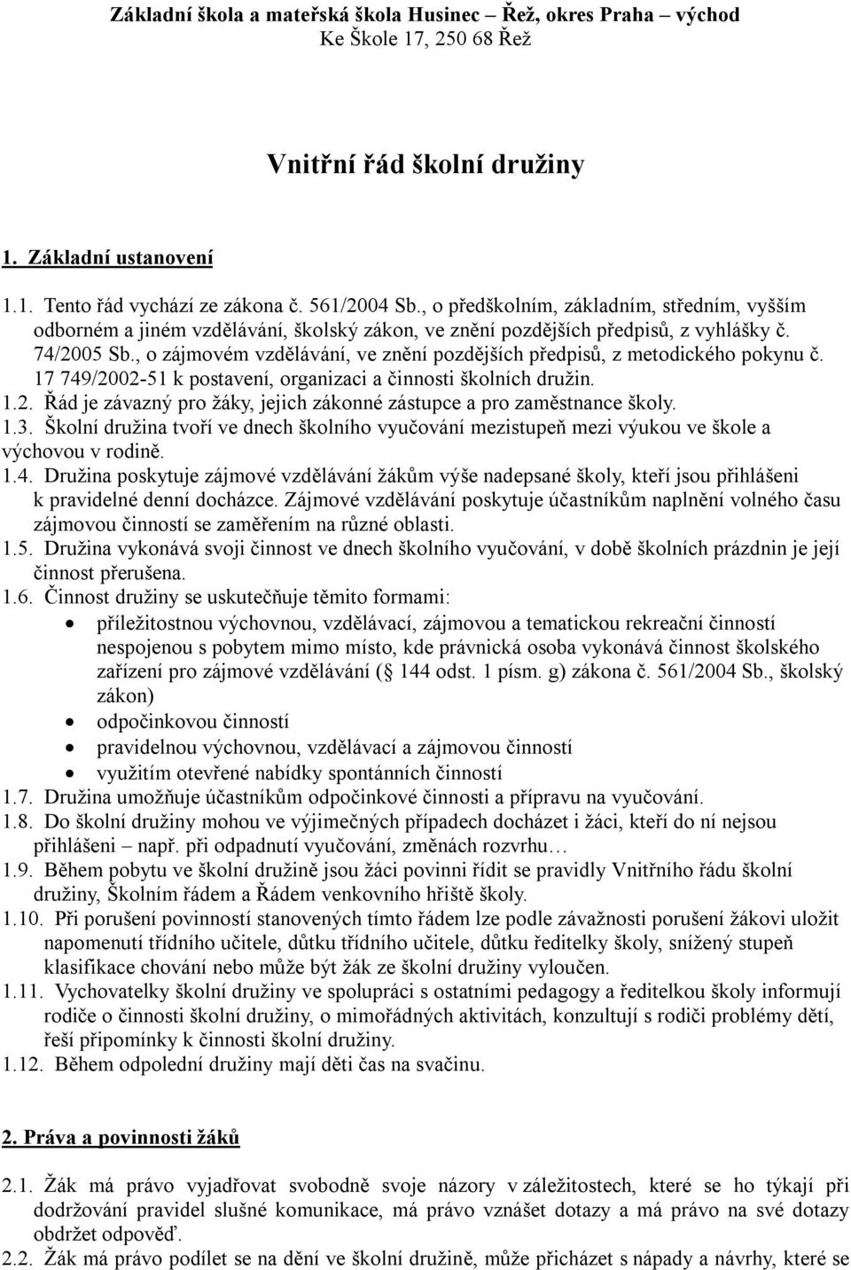 , o zájmovém vzdělávání, ve znění pozdějších předpisů, z metodického pokynu č. 17 749/2002-51 k postavení, organizaci a činnosti školních družin. 1.2. Řád je závazný pro žáky, jejich zákonné zástupce a pro zaměstnance školy.