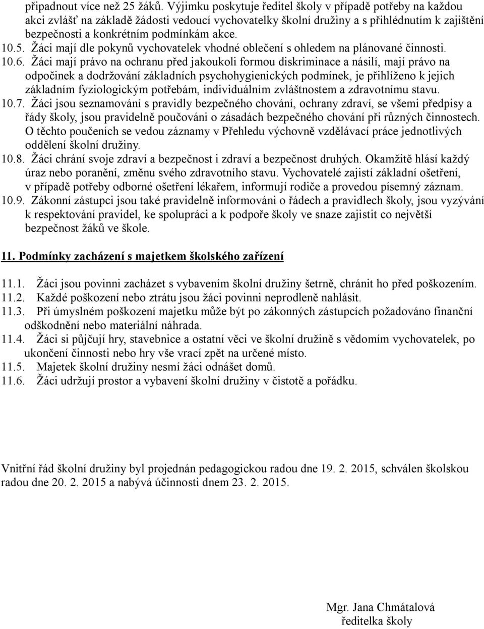 5. Žáci mají dle pokynů vychovatelek vhodné oblečení s ohledem na plánované činnosti. 10.6.