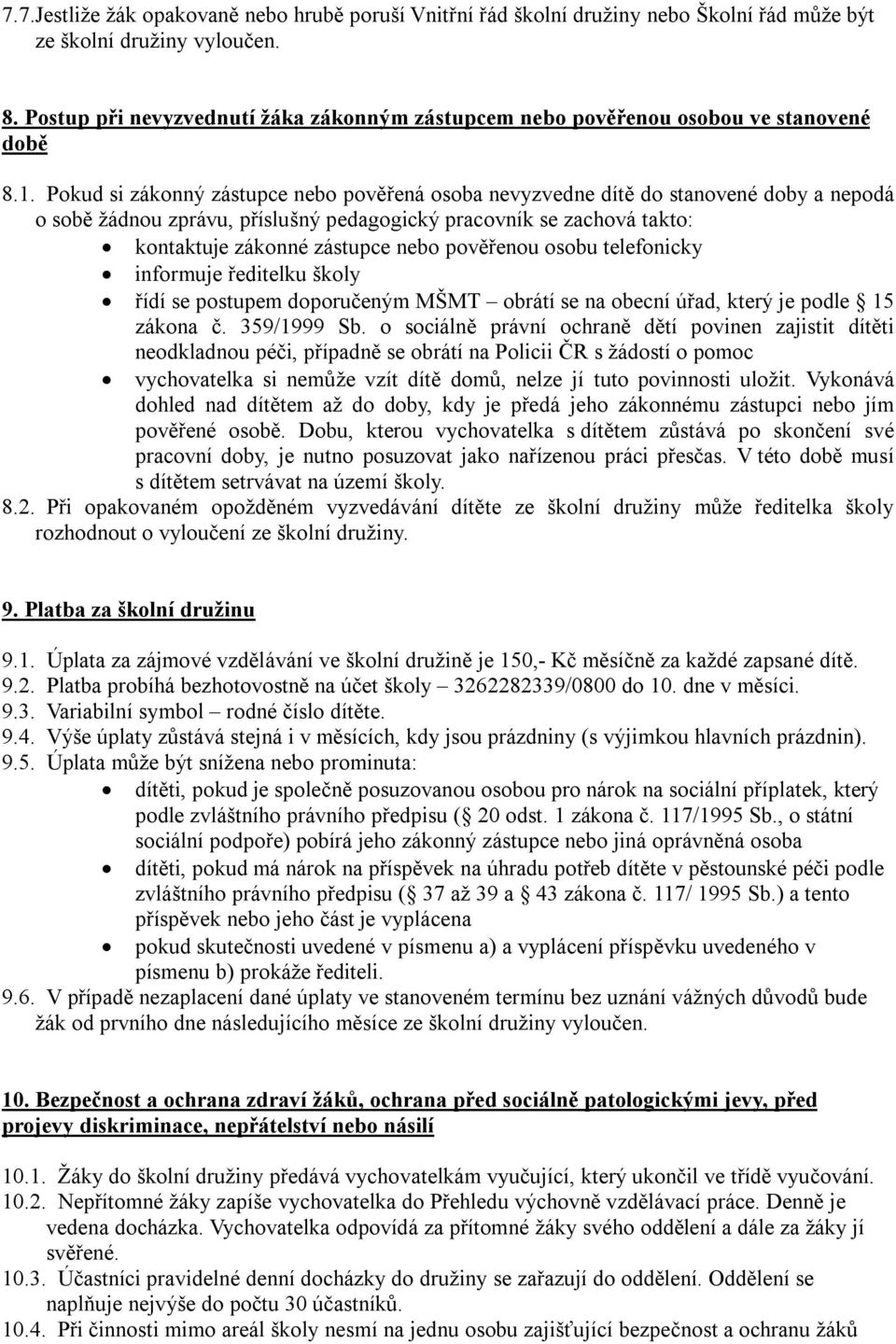 Pokud si zákonný zástupce nebo pověřená osoba nevyzvedne dítě do stanovené doby a nepodá o sobě žádnou zprávu, příslušný pedagogický pracovník se zachová takto: kontaktuje zákonné zástupce nebo