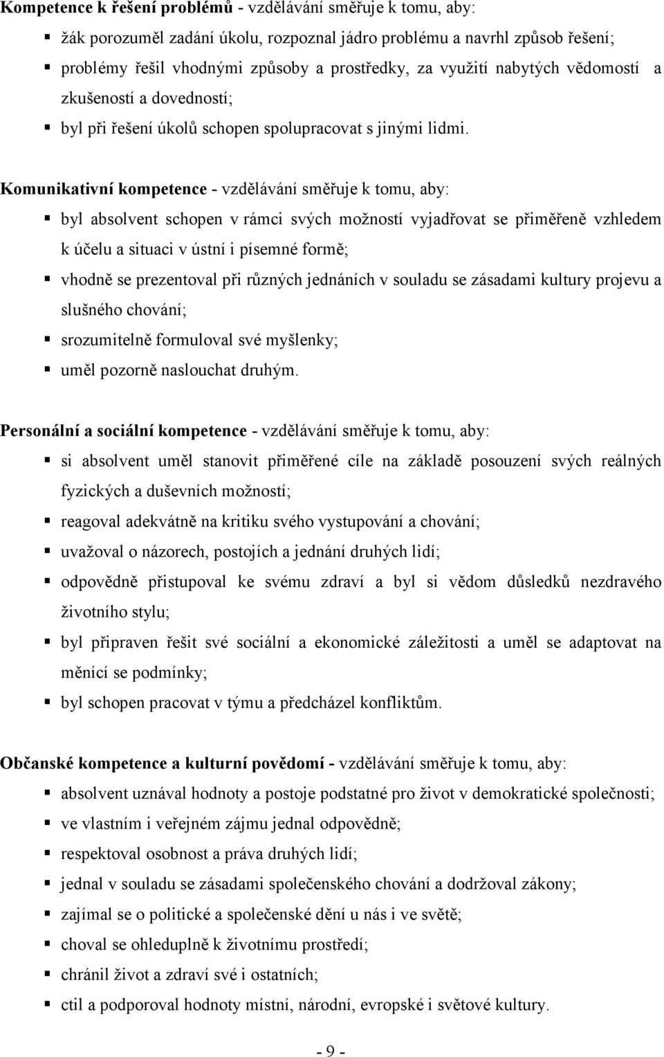 Komunikativní kompetence - vzdělávání směřuje k tomu, aby: byl absolvent schopen v rámci svých možností vyjadřovat se přiměřeně vzhledem k účelu a situaci v ústní i písemné formě; vhodně se