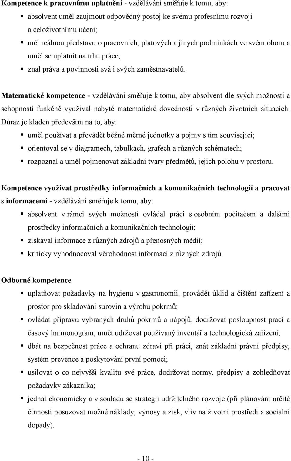 Matematické kompetence - vzdělávání směřuje k tomu, aby absolvent dle svých možností a schopností funkčně využíval nabyté matematické dovednosti v různých životních situacích.