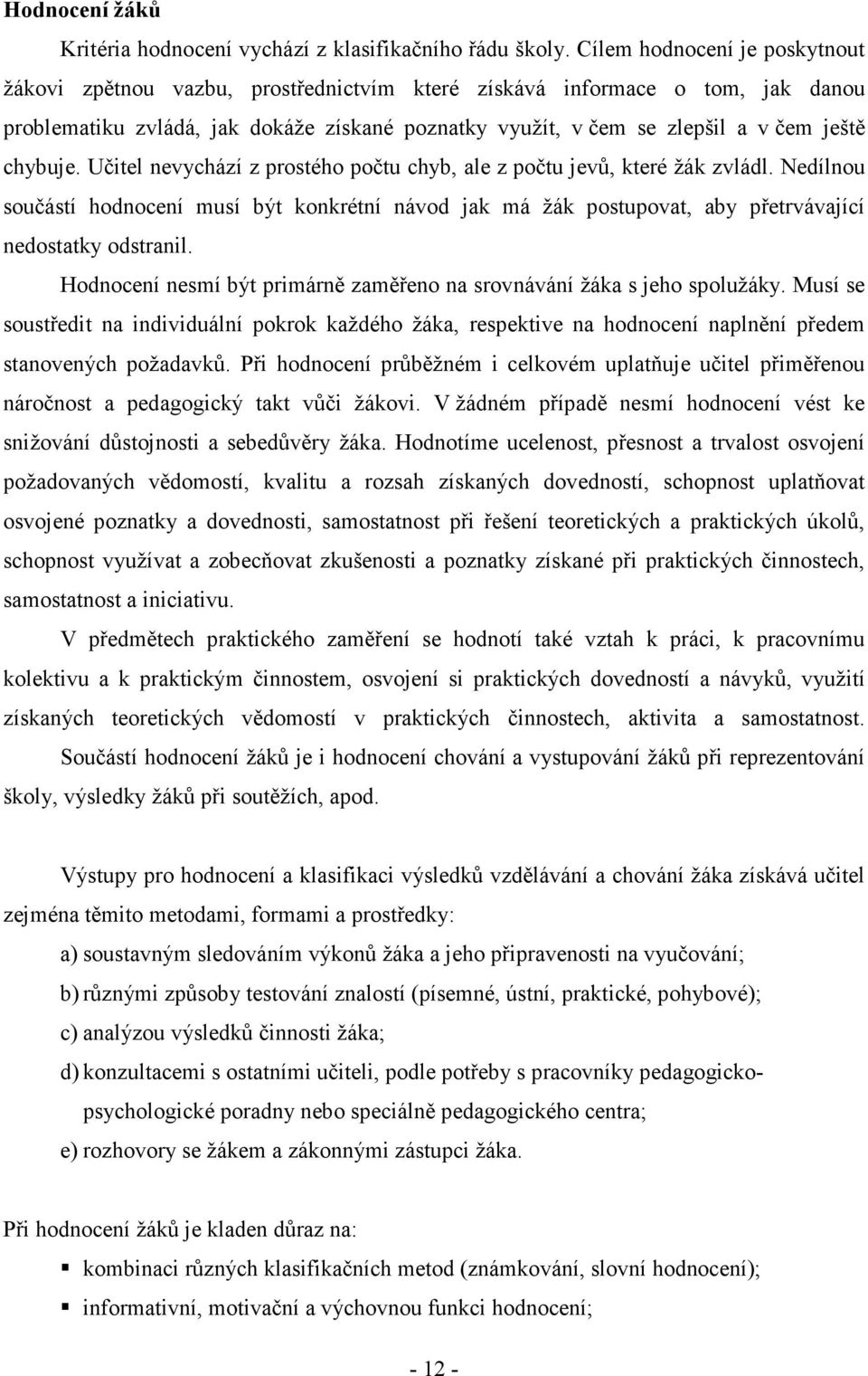 chybuje. Učitel nevychází z prostého počtu chyb, ale z počtu jevů, které žák zvládl. Nedílnou součástí hodnocení musí být konkrétní návod jak má žák postupovat, aby přetrvávající nedostatky odstranil.