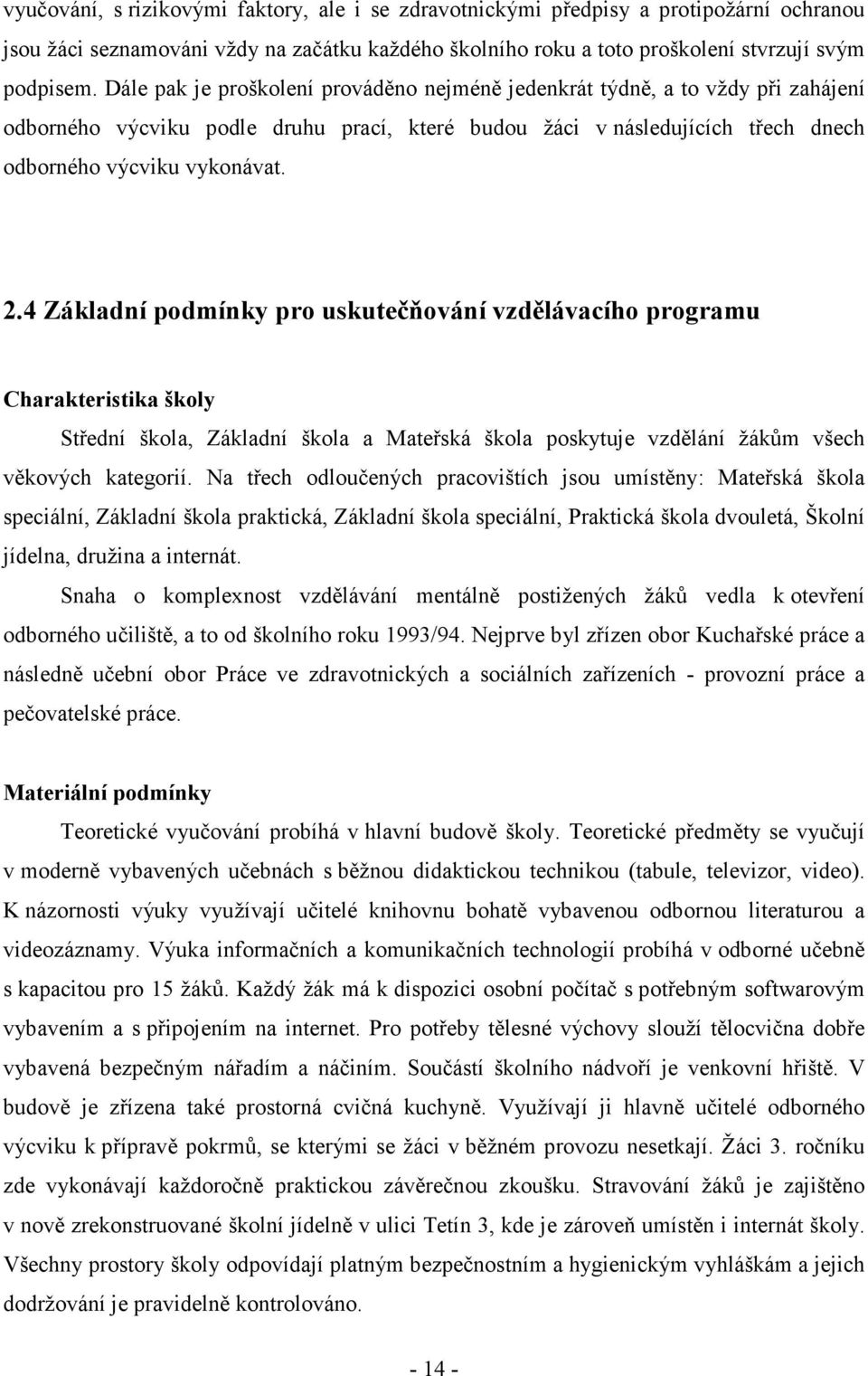 4 Základní podmínky pro uskutečňování vzdělávacího programu Charakteristika školy Střední škola, Základní škola a Mateřská škola poskytuje vzdělání žákům všech věkových kategorií.