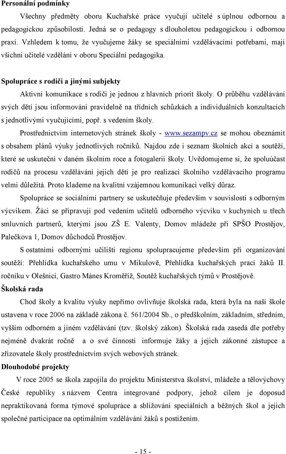 Spolupráce s rodiči a jinými subjekty Aktivní komunikace s rodiči je jednou z hlavních priorit školy.