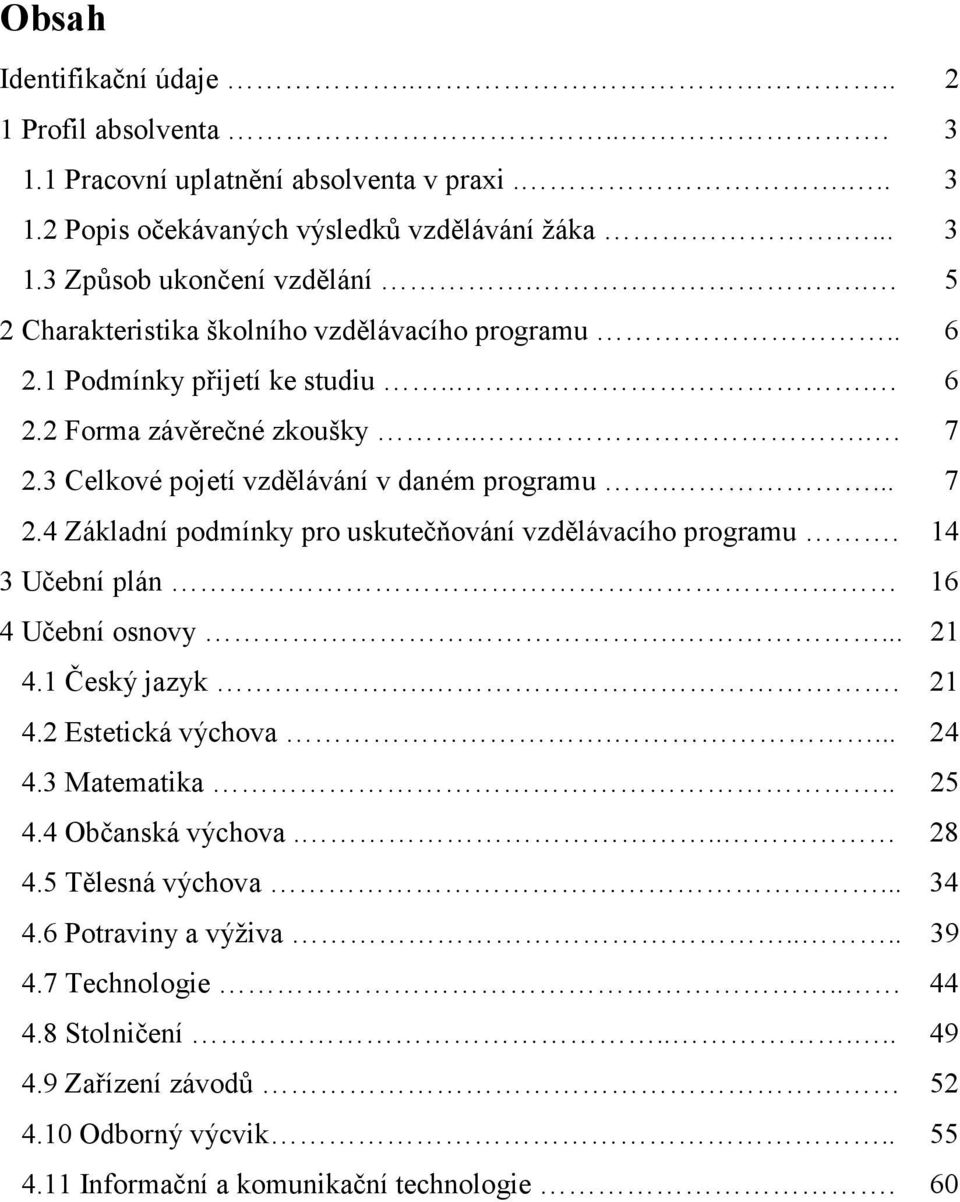 14 3 Učební plán 16 4 Učební osnovy.... 21 4.1 Český jazyk.. 21 4.2 Estetická výchova.... 24 4.3 Matematika.. 25 4.4 Občanská výchova... 28 4.5 Tělesná výchova... 34 4.6 Potraviny a výživa.