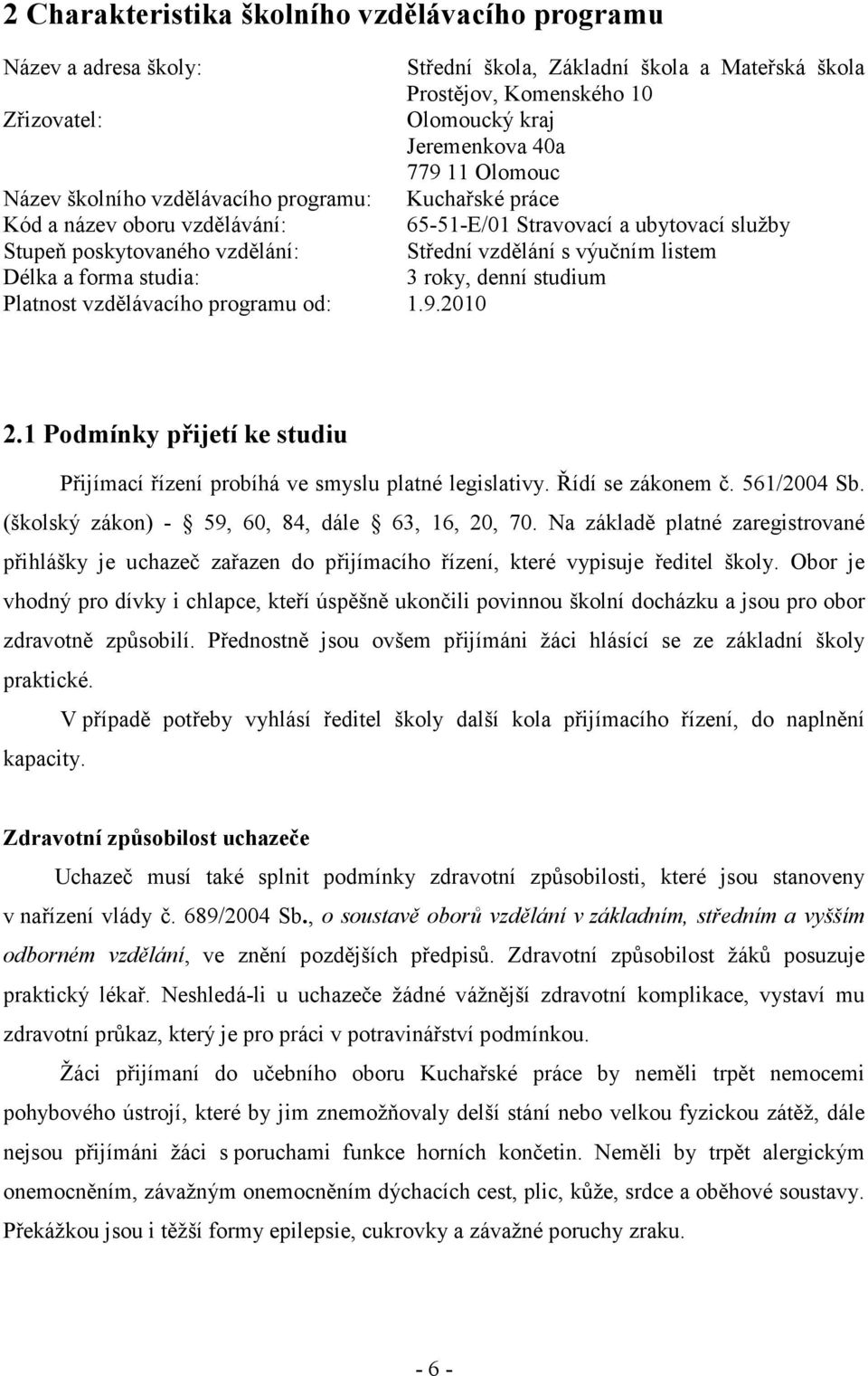 Délka a forma studia: 3 roky, denní studium Platnost vzdělávacího programu od: 1.9.2010 2.1 Podmínky přijetí ke studiu Přijímací řízení probíhá ve smyslu platné legislativy. Řídí se zákonem č.