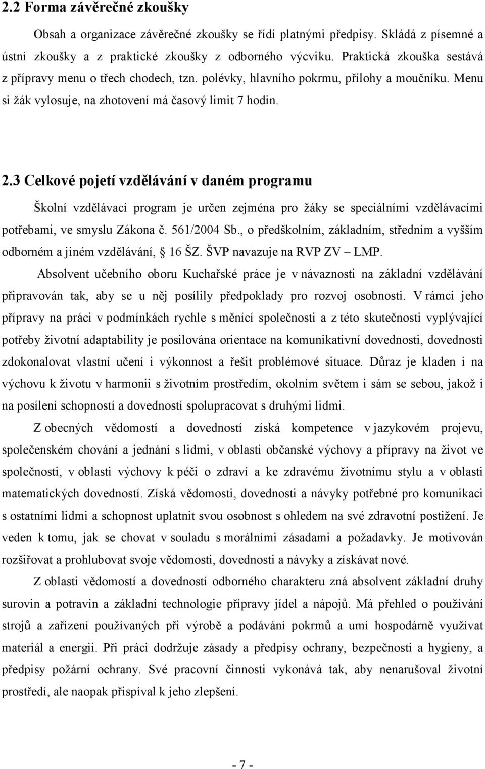 3 Celkové pojetí vzdělávání v daném programu Školní vzdělávací program je určen zejména pro žáky se speciálními vzdělávacími potřebami, ve smyslu Zákona č. 561/2004 Sb.