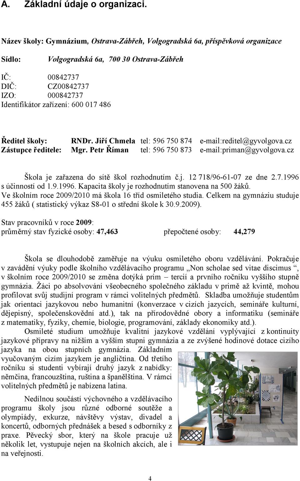 017 486 Ředitel školy: RNDr. Jiří Chmela tel: 596 750 874 e-mail:reditel@gyvolgova.cz Zástupce ředitele: Mgr. Petr Říman tel: 596 750 873 e-mail:priman@gyvolgova.