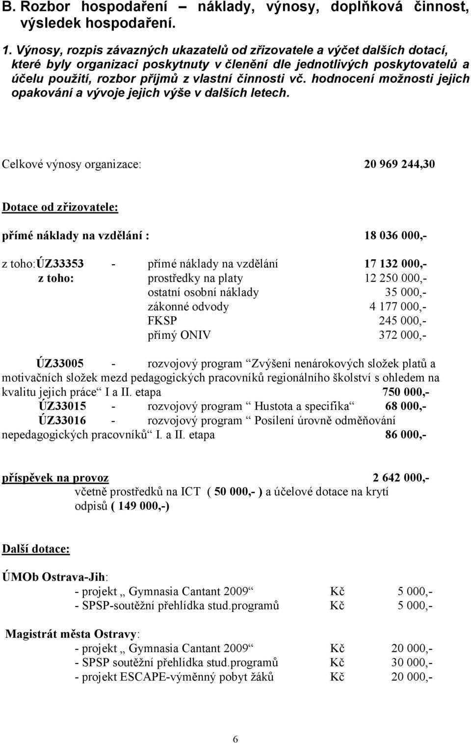 vč. hodnocení možnosti jejich opakování a vývoje jejich výše v dalších letech.