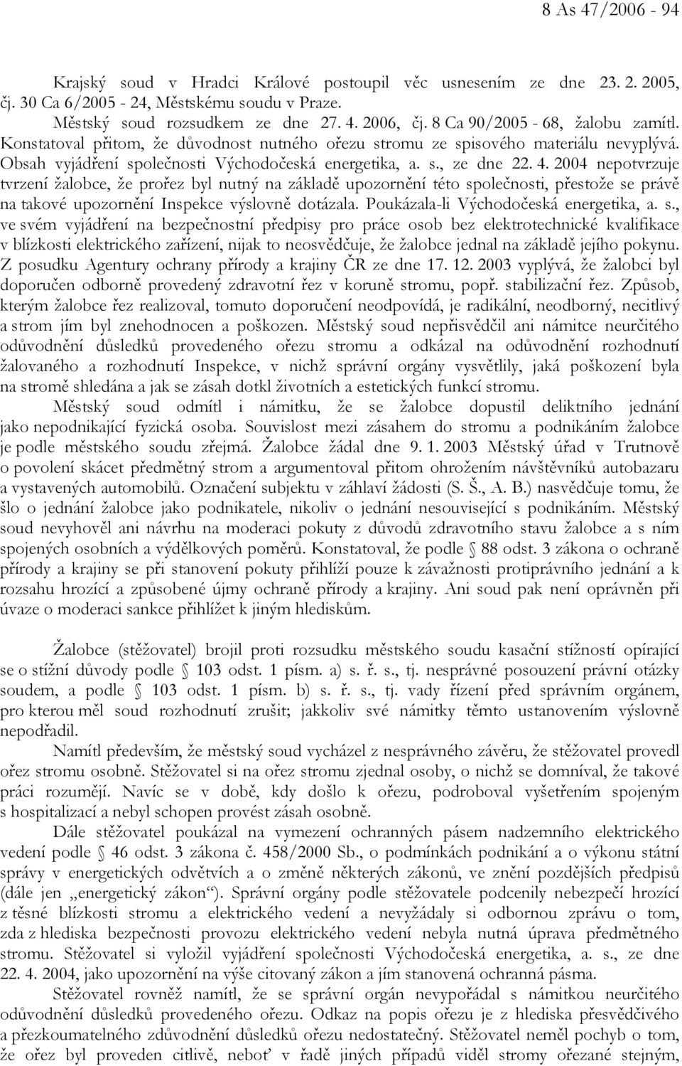 2004 nepotvrzuje tvrzení žalobce, že prořez byl nutný na základě upozornění této společnosti, přestože se právě na takové upozornění Inspekce výslovně dotázala.