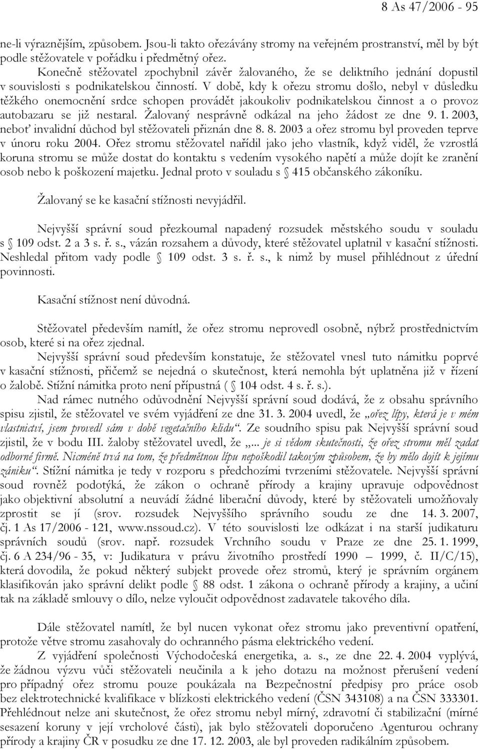 V době, kdy k ořezu stromu došlo, nebyl v důsledku těžkého onemocnění srdce schopen provádět jakoukoliv podnikatelskou činnost a o provoz autobazaru se již nestaral.