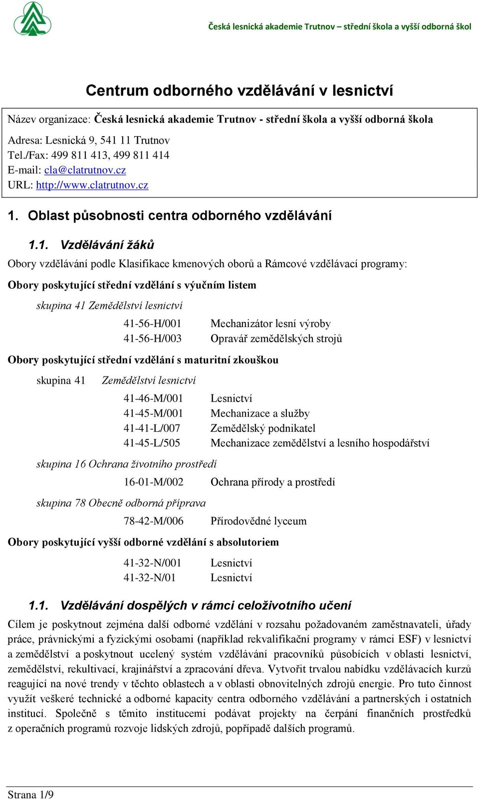 413, 499 811 414 E-mail: cla@clatrutnov.cz URL: http://www.clatrutnov.cz 1. Oblast působnosti centra odborného vzdělávání 1.1. Vzdělávání žáků Obory vzdělávání podle Klasifikace kmenových oborů a