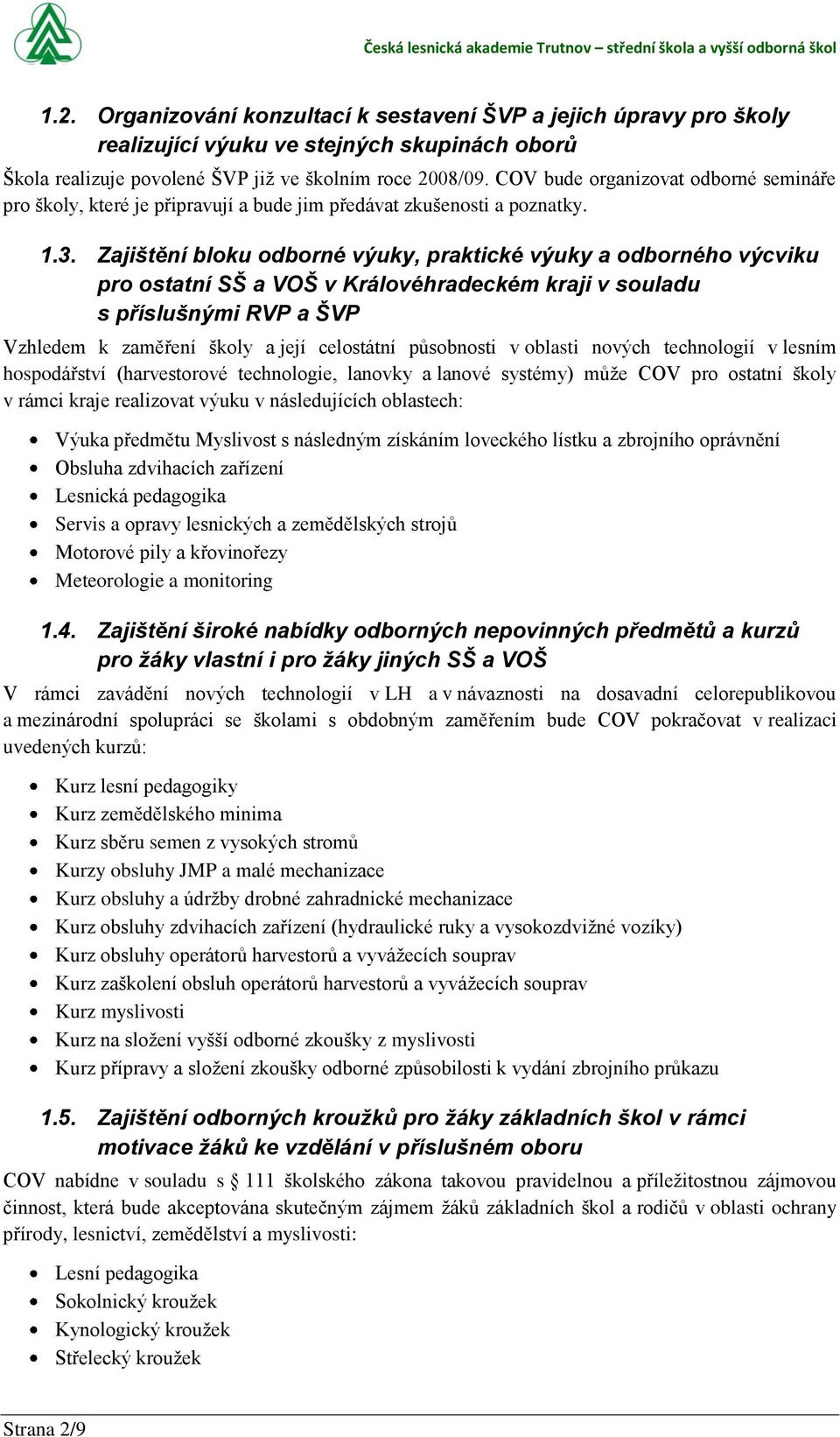 Zajištění bloku odborné výuky, praktické výuky a odborného výcviku pro ostatní SŠ a VOŠ v Královéhradeckém kraji v souladu s příslušnými RVP a ŠVP Vzhledem k zaměření školy a její celostátní