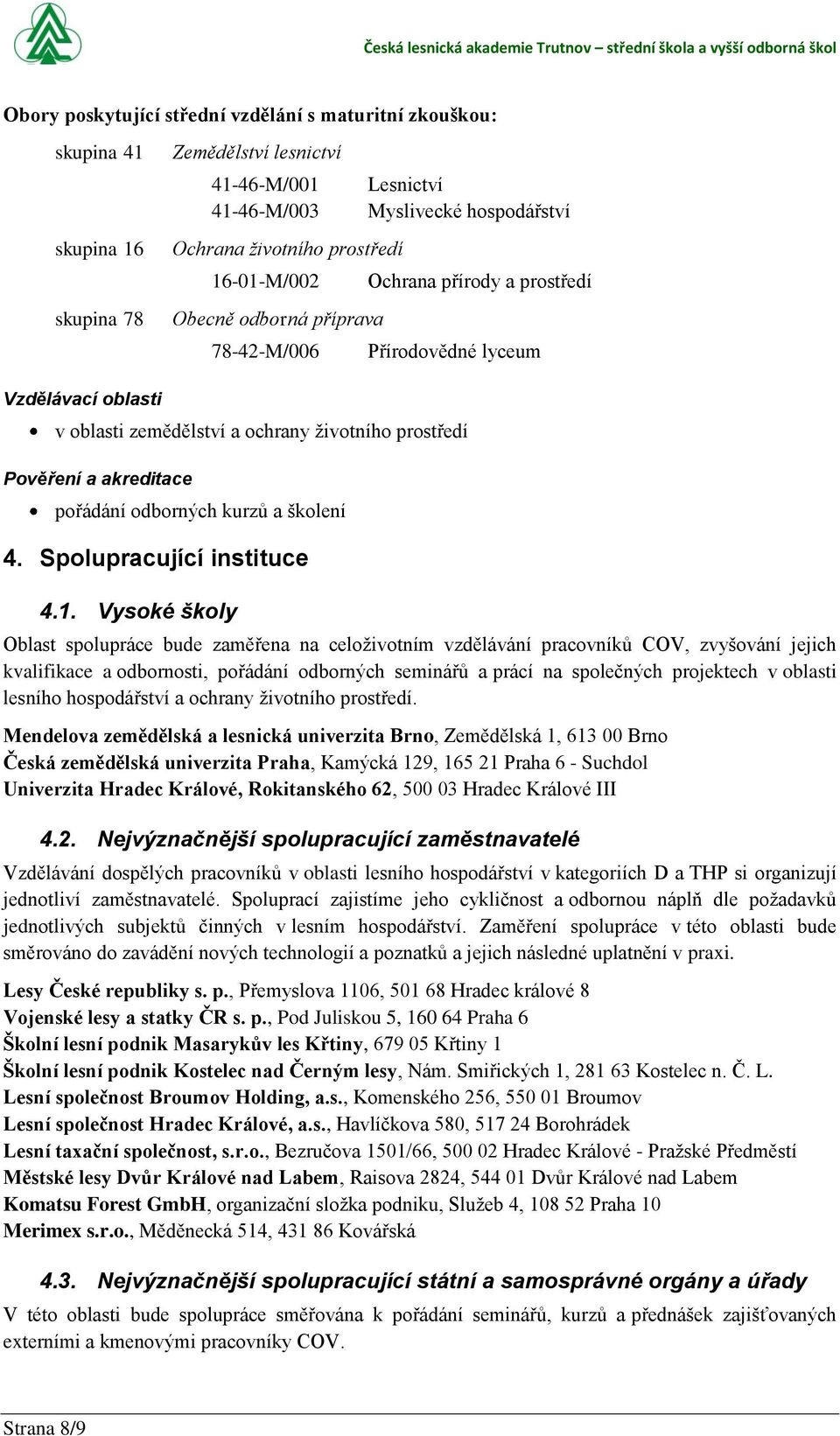 Vysoké školy Oblast spolupráce bude zaměřena na celoţivotním vzdělávání pracovníků COV, zvyšování jejich kvalifikace a odbornosti, pořádání odborných seminářů a prácí na společných projektech v