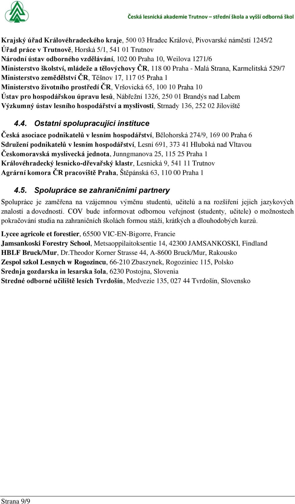 Vršovická 65, 100 10 Praha 10 Ústav pro hospodářskou úpravu lesů, Nábřeţní 1326, 250 01 Brandýs nad Labem Výzkumný ústav lesního hospodářství a myslivosti, Strnady 136, 252 02 Jíloviště 4.