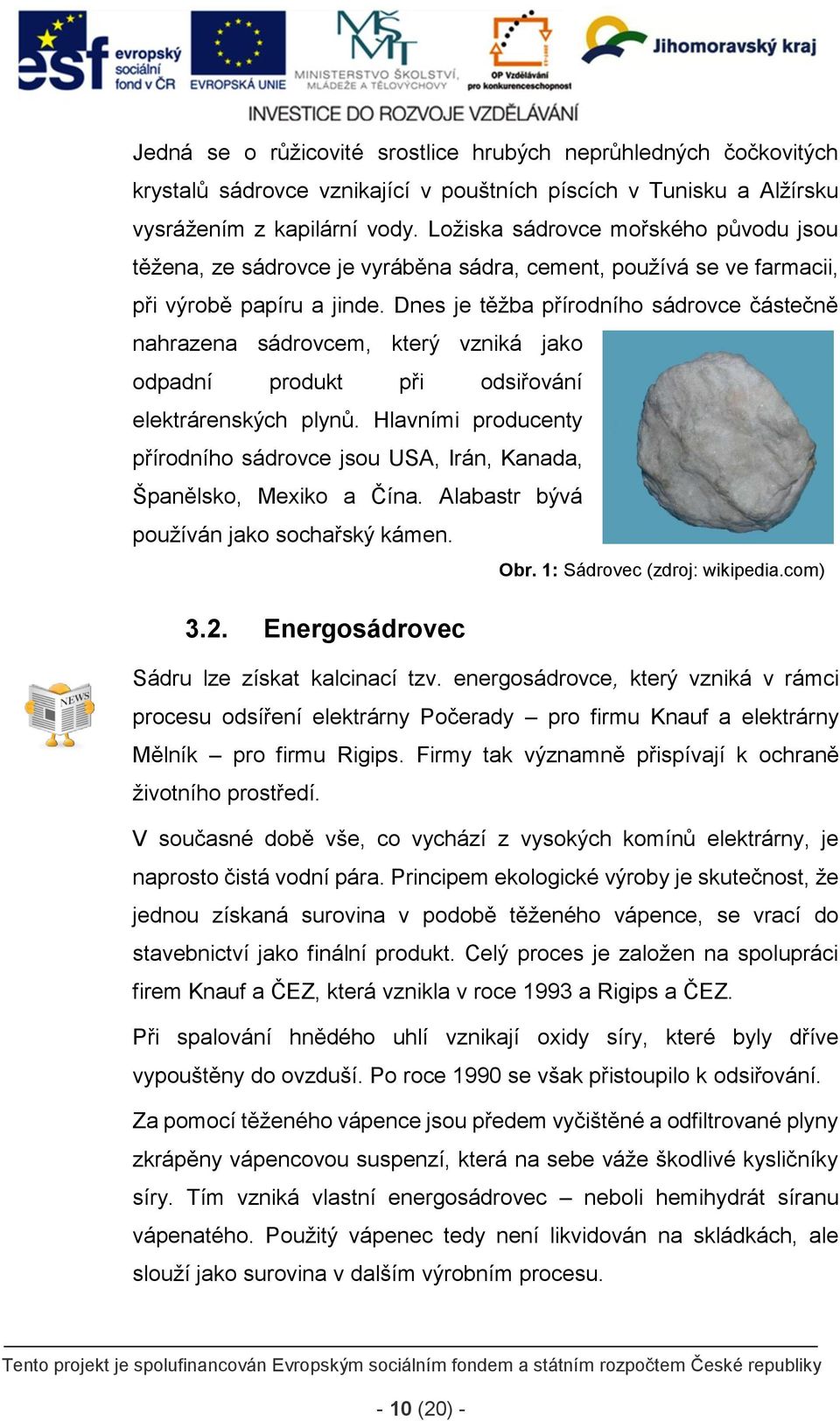 Dnes je těžba přírodního sádrovce částečně nahrazena sádrovcem, který vzniká jako odpadní produkt při odsiřování elektrárenských plynů.