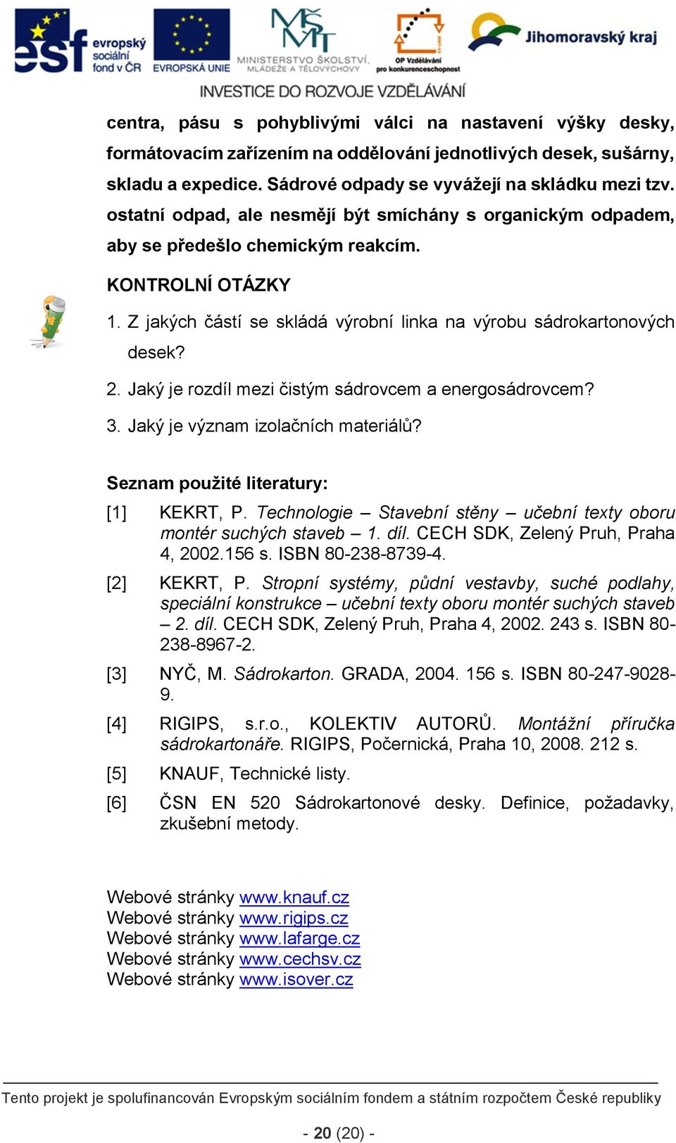 Jaký je rozdíl mezi čistým sádrovcem a energosádrovcem? 3. Jaký je význam izolačních materiálů? Seznam použité literatury: [1] KEKRT, P.