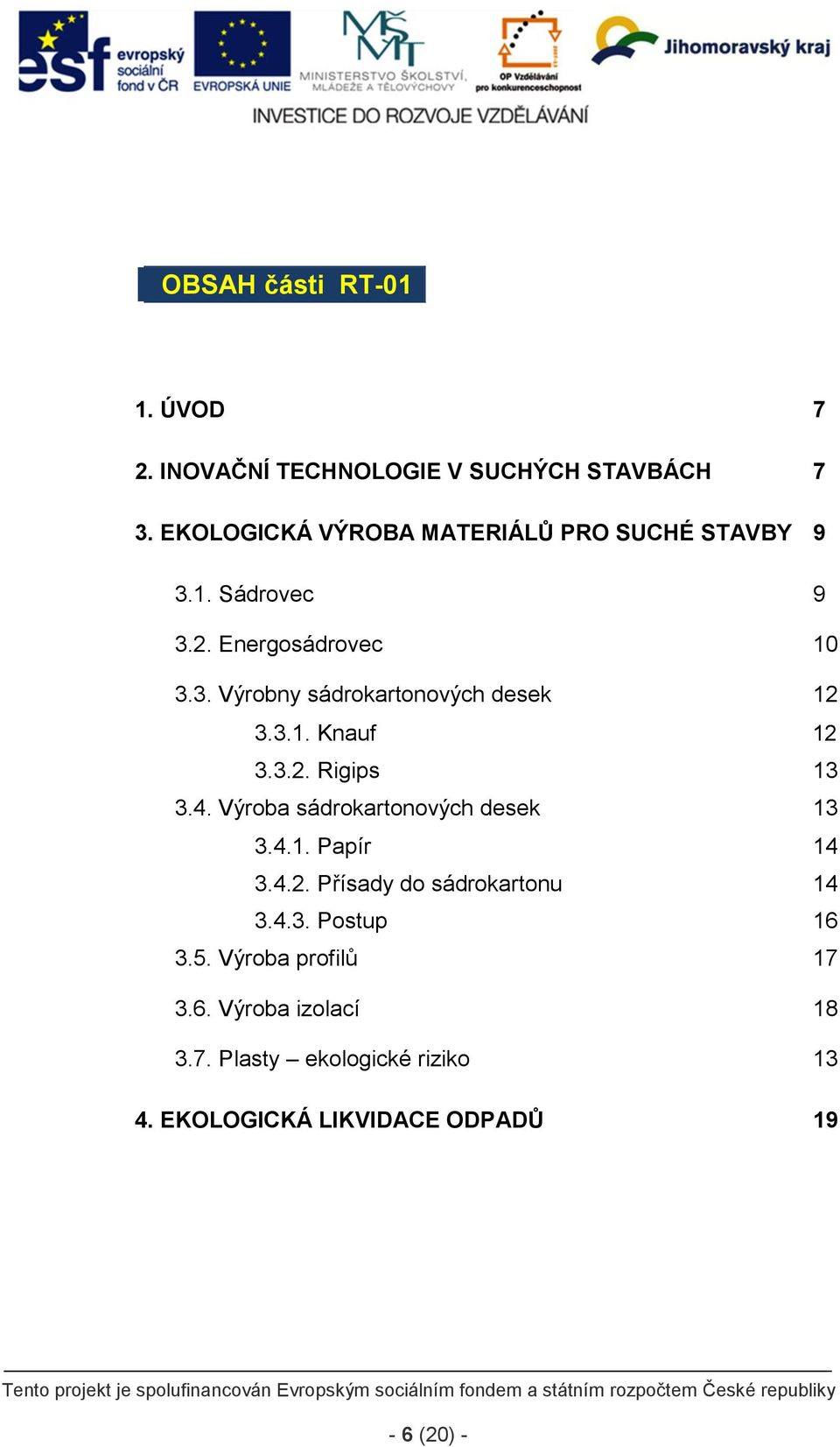 3.1. Knauf 12 3.3.2. Rigips 13 3.4. Výroba sádrokartonových desek 13 3.4.1. Papír 14 3.4.2. Přísady do sádrokartonu 14 3.