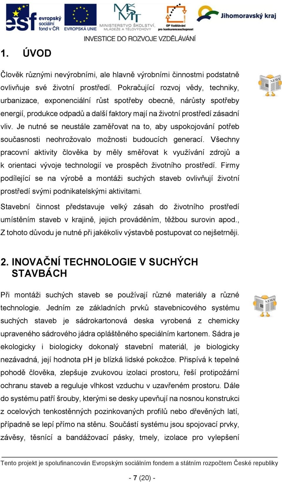 Je nutné se neustále zaměřovat na to, aby uspokojování potřeb současnosti neohrožovalo možnosti budoucích generací.