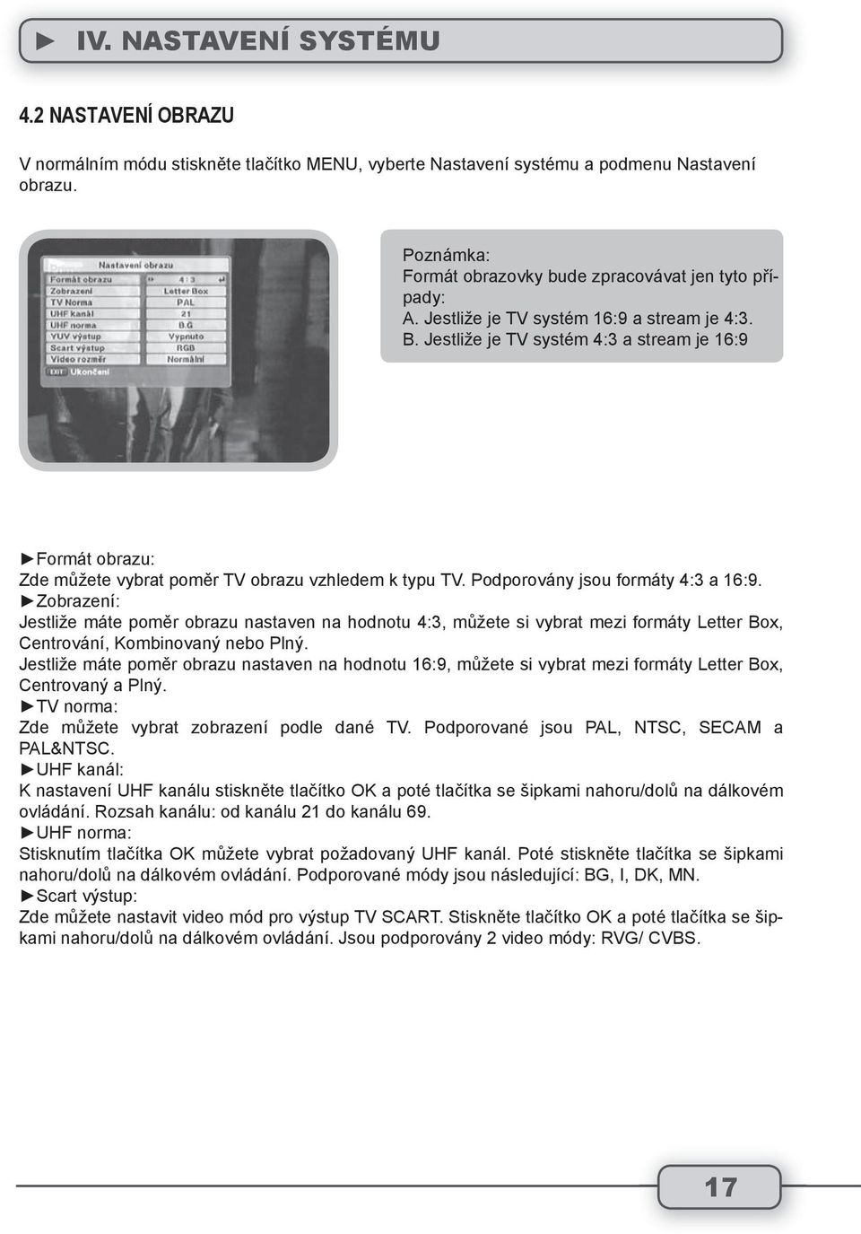 Jestliže je TV systém 4:3 a stream je 16:9 Formát obrazu: Zde můžete vybrat poměr TV obrazu vzhledem k typu TV. Podporovány jsou formáty 4:3 a 16:9.