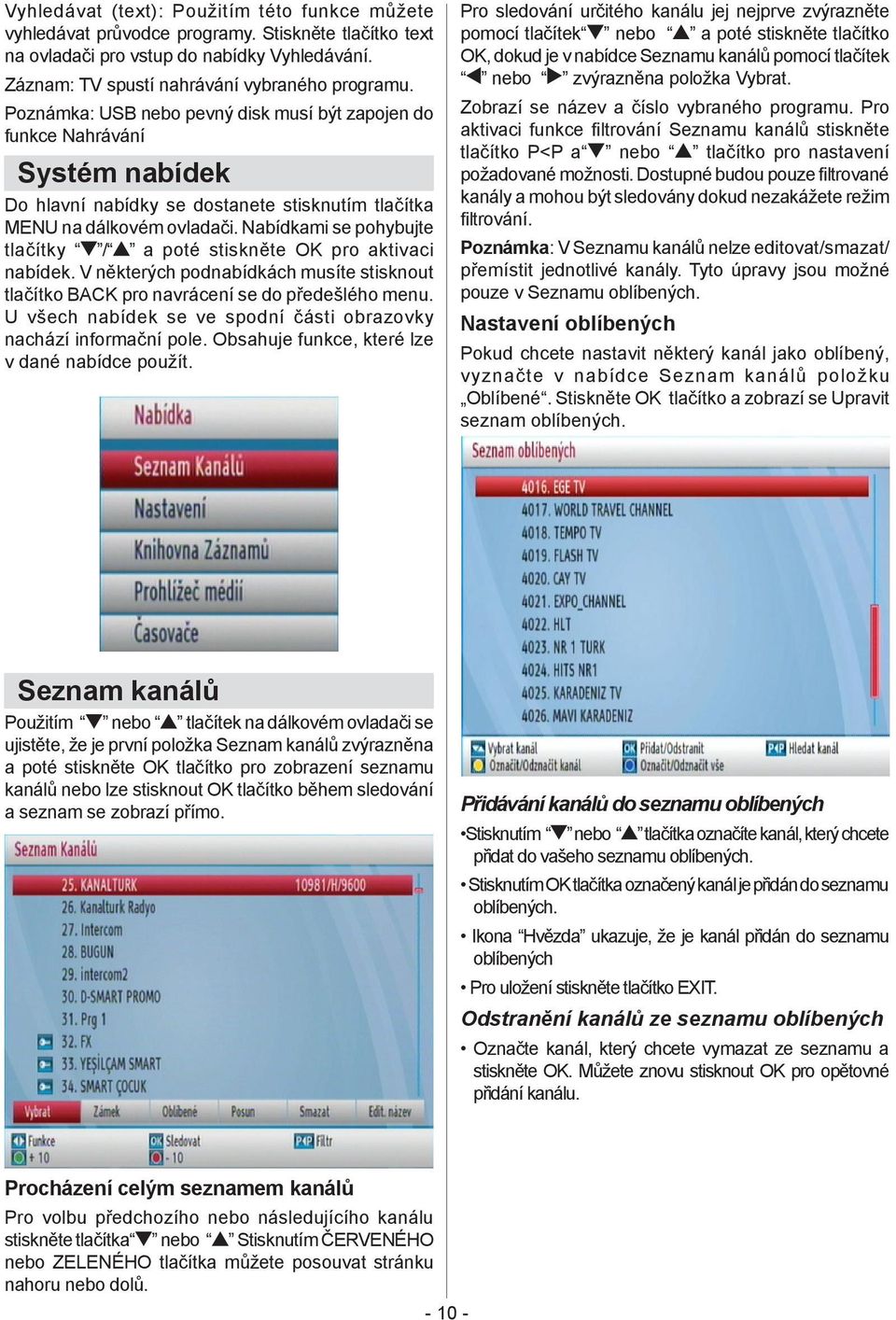 Nabídkami se pohybujte tlačítky / a poté stiskněte OK pro aktivaci nabídek. V některých podnabídkách musíte stisknout tlačítko BACK pro navrácení se do předešlého menu.